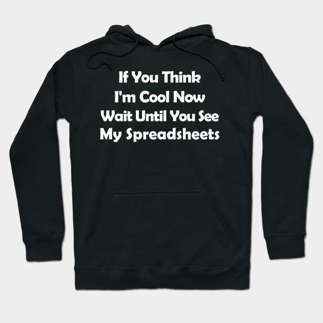 If You Think I'm Cool Now Wait UIf You Think I'm Cool Now Wait Until You See My Spreadsheets,ntil You See My Spreadsheets, Hoodie by Souna's Store